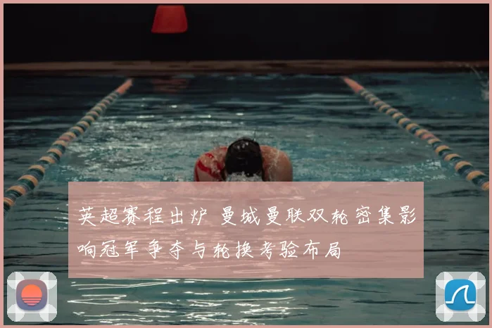 英超赛程出炉 曼城曼联双轮密集影响冠军争夺与轮换考验布局