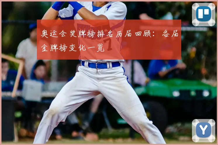 奥运会奖牌榜排名历届回顾:各届金牌榜变化一览
