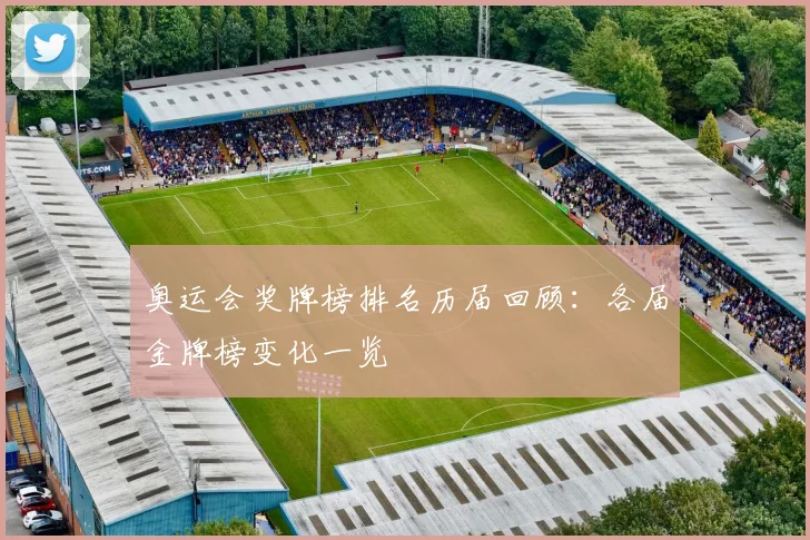 奥运会奖牌榜排名历届回顾：各届金牌榜变化一览